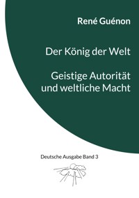 Der König der Welt & Geistige Autorität und weltliche Macht - René Guénon - E-Book