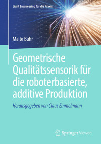 Geometrische Qualitätssensorik für die roboterbasierte, additive Produktion - Malte Buhr - E-Book