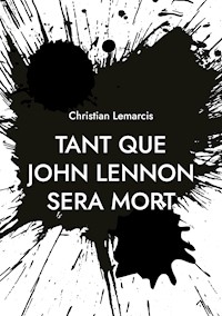 Tant que John Lennon sera mort - Christian Lemarcis - E-Book