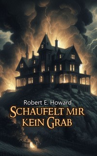 Schaufelt mir kein Grab - Robert Erwin Howard - E-Book
