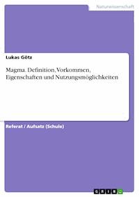 Magma. Definition, Vorkommen, Eigenschaften und Nutzungsmöglichkeiten - Lukas Götz - E-Book