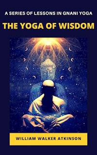 A Series of Lessons in Gnani Yoga: The Yoga of Wisdom - William Walker - E-Book