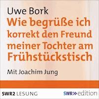 Wie begrüße ich korrekt den Freund meiner Tochter am Frühstückstisch - Uwe Bork - Hörbuch