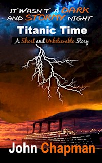 It Wasn't a Dark and Stormy Night - Titanic Time - John Chapman - E-Book