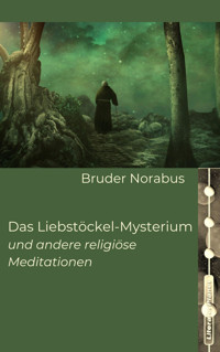 Das Liebstöckel-Mysterium und andere religiöse Meditationen - Bruder Norabus - E-Book