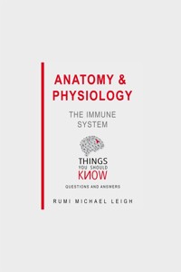 Anatomy and Physiology: The Immune System - Rumi Michael Leigh - E-Book