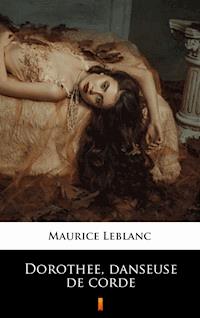 Dorothée, danseuse de corde - Maurice Leblanc - E-Book