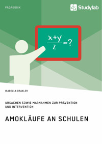 Amokläufe an Schulen. Ursachen sowie Maßnahmen zur Prävention und Intervention - Isabella Draxler - E-Book