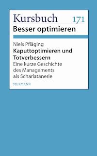 Kaputtoptimieren und Totverbessern - Niels Pfläging - E-Book