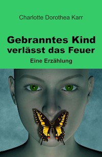 Gebranntes Kind verlässt das Feuer - Charlotte Dorothea Karr - E-Book