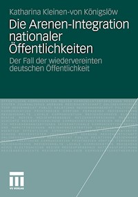 Die Arenen-Integration nationaler Öffentlichkeiten - Katharina Kleinen-von Königslöw - E-Book