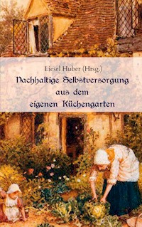 Nachhaltige Selbstversorgung aus dem eigenen Küchengarten -  - E-Book