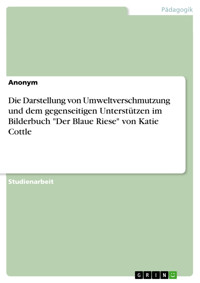 Die Darstellung von Umweltverschmutzung und dem gegenseitigen Unterstützen im Bilderbuch "Der Blaue Riese" von Katie Cottle -  - E-Book