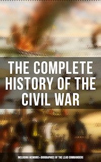The Complete History of the Civil War (Including Memoirs & Biographies of the Lead Commanders) - Abraham Lincoln - E-Book