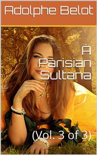 A Parisian Sultana, Vol. III (of 3) - Adolphe Belot - E-Book