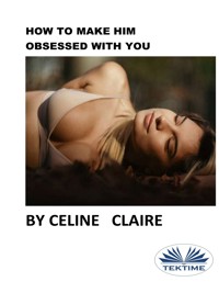 How To Make Him Obsessed With You - Céline Claire - E-Book