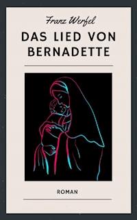 Franz Werfel: Das Lied von Bernadette - Franz Werfel - E-Book