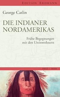 Die Indianer Nordamerikas - George Catlin - E-Book