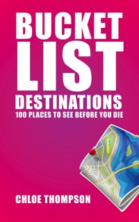 Bucket List Destinations - 100 Places to See Before You Die - Chloe Thompson - E-Book