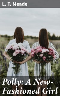 Polly: A New-Fashioned Girl - L. T. Meade - E-Book