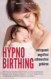 Hypnobirthing - entspannt, angstfrei und schmerzfrei gebären - Madelyn Rose - E-Book