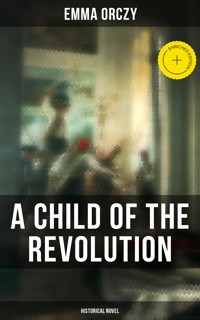 A Child of the Revolution: Historical Novel - Emma Orczy - E-Book