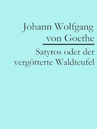 Satyros oder der vergötterte Waldteufel - Johann Wolfgang von Goethe - E-Book