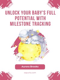 Unlock Your Baby's Full Potential with Milestone Tracking - Aurora Brooks - E-Book