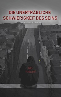 Die unerträgliche Schwierigkeit des Seins - Sebastian Temmen - E-Book