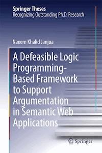 A Defeasible Logic Programming-Based Framework to Support Argumentation in Semantic Web Applications - Naeem Khalid Janjua - E-Book
