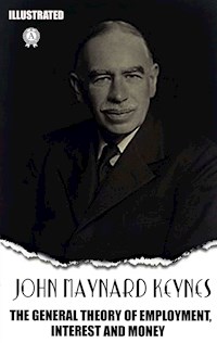 The General Theory of Employment, Interest and Money. Illustrated - John Maynard Keynes - E-Book