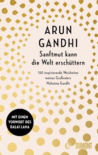 Sanftmut kann die Welt erschüttern - Arun Gandhi  - E-Book