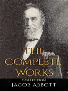 Jacob Abbott: The Complete Works - Jacob Abbott - E-Book