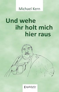 Und wehe ihr holt mich hier raus - Michael Kern - E-Book