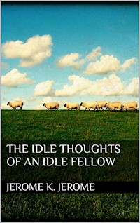 The Idle Thoughts of an Idle Fellow - Jerome K.  Jerome - E-Book