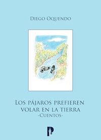 Los pájaros prefieren volar en la tierra - Diego Oquendo - E-Book