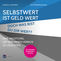 Selbstwert ist Geld wert. Doch was bist Du Dir wert? - Eine Anleitung, um von innen heraus zu leuchten (unabridged) - Daniela Landgraf - Hörbuch