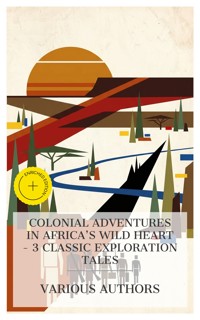 Colonial Adventures in Africa's Wild Heart – 3 Classic Exploration Tales - William Henry Giles Kingston - E-Book