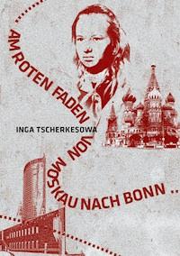 Am Roten Faden von Moskau nach Bonn - Inga Tscherkesowa - E-Book