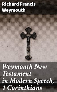 Weymouth New Testament in Modern Speech, 1 Corinthians - Richard Francis Weymouth - E-Book
