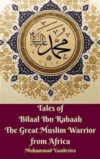 Tales of Bilaal Ibn Rabaah the Great Muslim Warrior from Africa - Muhammad Vandestra - E-Book