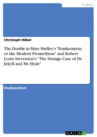 The Double in Mary Shelley's "Frankenstein, or the Modern Prometheus" and Robert Louis Stevenson's "The Strange Case of Dr. Jekyll and Mr. Hyde" - Christoph Höbel - E-Book
