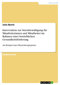 Intervention zur Stressbewältigung für Mitarbeiterinnen und Mitarbeiter im Rahmen einer betrieblichen Gesundheitsförderung - Julia Eberle - E-Book