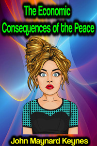 The Economic Consequences of the Peace - John Maynard Keynes - E-Book