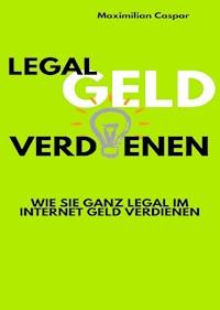 Legal Geld verdienen - Maximilian Caspar - E-Book
