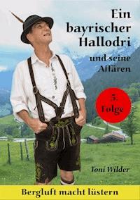 Ein Bayrischer Hallodri und seine Affären 5 - Toni Wilder - E-Book