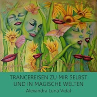 Trancereisen zu mir selbst und in magische Welten - Alexandra Luna Vidal - Hörbuch