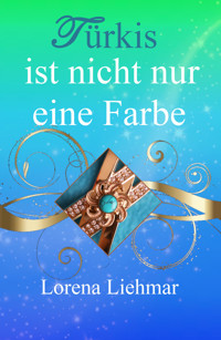 Türkis ist nicht nur eine Farbe - Lorena Liehmar - E-Book