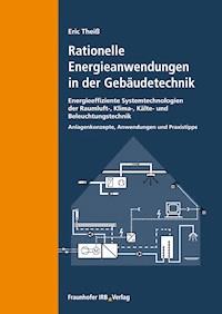 Rationelle Energieanwendungen in der Gebäudetechnik. Energieeffiziente Systemtechnologien der Raumluft-, Klima-, Kälte- und Beleuchtungstechnik. - Eric Theiß - E-Book