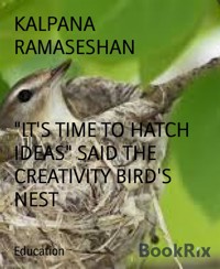 "IT'S TIME TO HATCH IDEAS" SAID THE CREATIVITY BIRD'S NEST - KALPANA RAMASESHAN - E-Book